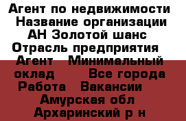 Агент по недвижимости › Название организации ­ АН Золотой шанс › Отрасль предприятия ­ Агент › Минимальный оклад ­ 1 - Все города Работа » Вакансии   . Амурская обл.,Архаринский р-н